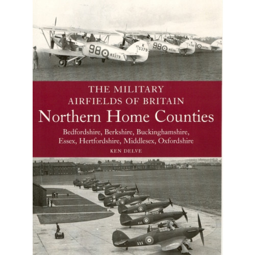 The Crowood Press Ltd The Military Airfields of Britain: Northern Home Counties (Bedfordshire, Berkshire, Buckinghamshire, Essex, Hertfordshire, Middlesex, Oxfordshire) (häftad, eng)