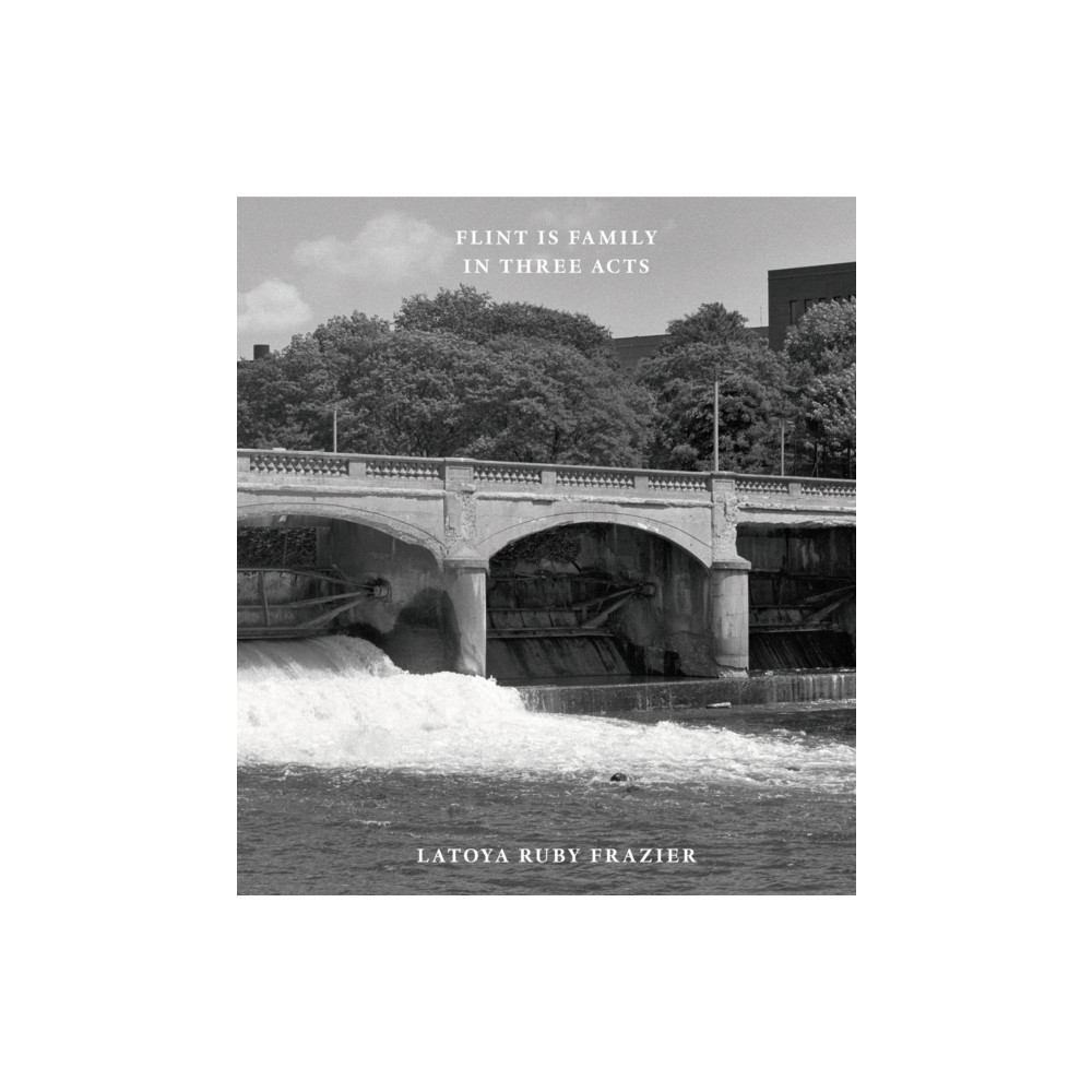 Produktbild för Latoya Ruby Frazier: Flint is Family in Three Acts (inbunden, eng)