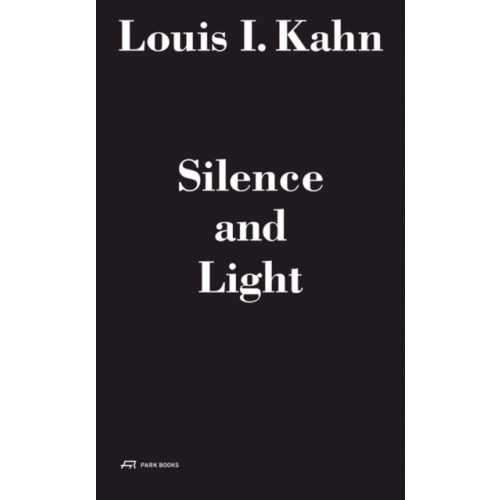 Park Books Louis I. Kahn - Silence and Light: The Lecture at Eth Zurich, February 12, 1969 (inbunden, eng)