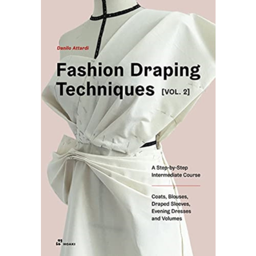 Hoaki Fashion Draping Techniques Vol. 2: A Step-by-Step Intermediate Course; Coats, Blouses, Draped Sleeves, Evening Dresses, Volumes and Jackets (häftad, eng)