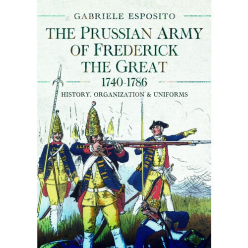 Pen & Sword Books Ltd The Prussian Army of Frederick the Great, 1740-1786 (inbunden, eng)