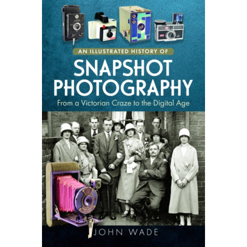 Pen & Sword Books Ltd An Illustrated History of Snapshot Photography (inbunden, eng)
