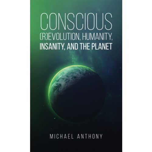 Austin Macauley Publishers LLC Conscious (R)Evolution, Humanity, Insanity, and the Planet (häftad, eng)