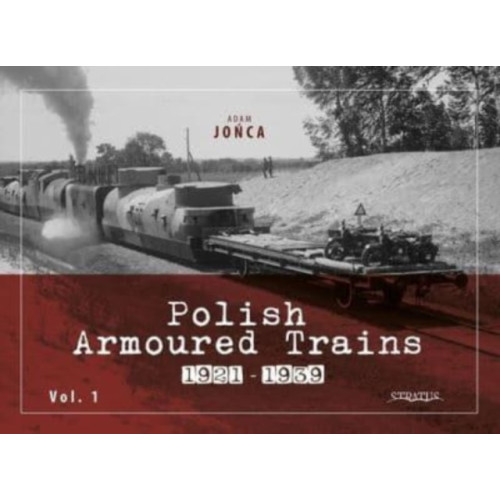 Wydawnictwo STRATUS, Artur Juszczak Polish Armoured Trains 1921-1939 vol. 1 (häftad, eng)