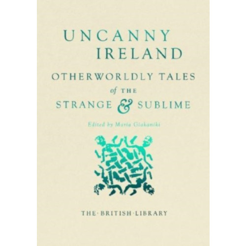 British Library Publishing Uncanny Ireland (inbunden, eng)