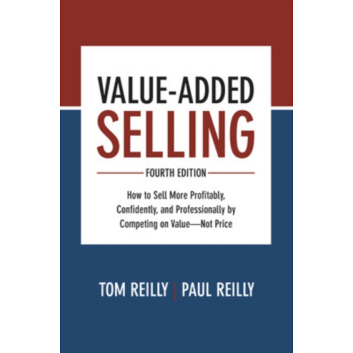 McGraw-Hill Education Value-Added Selling, Fourth Edition: How to Sell More Profitably, Confidently, and Professionally by Competing on Value—Not Price (inbunden, eng)