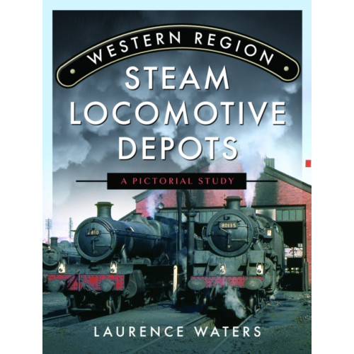 Pen & Sword Books Ltd Western Region Steam Locomotive Depots (inbunden, eng)