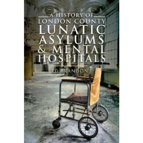 Pen & Sword Books Ltd A History of London County Lunatic Asylums & Mental Hospitals (häftad, eng)