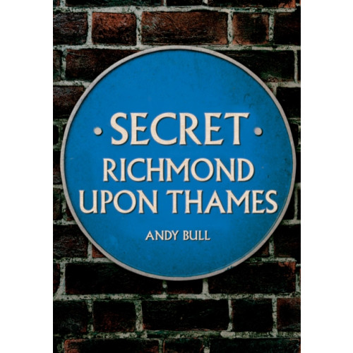 Amberley Publishing Secret Richmond upon Thames (häftad, eng)