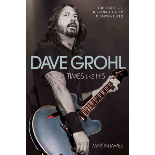 John Blake Publishing Ltd Dave Grohl - Times Like His: Foo Fighters, Nirvana & Other Misadventures (häftad, eng)