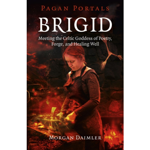 Collective Ink Pagan Portals – Brigid – Meeting the Celtic Goddess of Poetry, Forge, and Healing Well (häftad, eng)