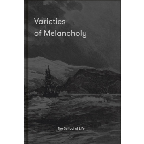 The School of Life Press Varieties of Melancholy (inbunden, eng)