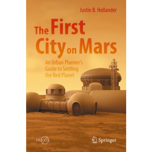 Springer International Publishing AG The First City on Mars: An Urban Planner’s Guide to Settling the Red Planet (häftad, eng)