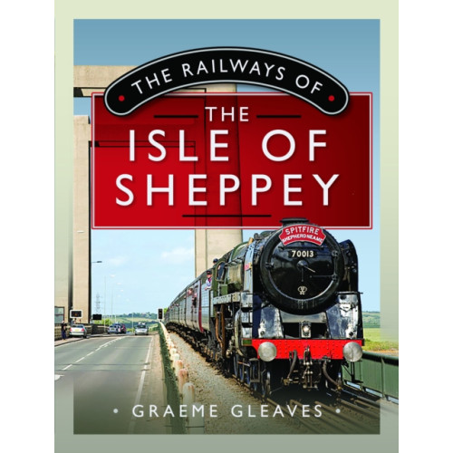 Pen & Sword Books Ltd The Railways of the Isle of Sheppey (inbunden, eng)