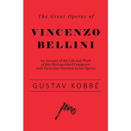 Read Books The Great Operas of Vincenzo Bellini - An Account of the Life and Work of this Distinguished Composer, with Particular Attention to his Operas (häftad, eng)