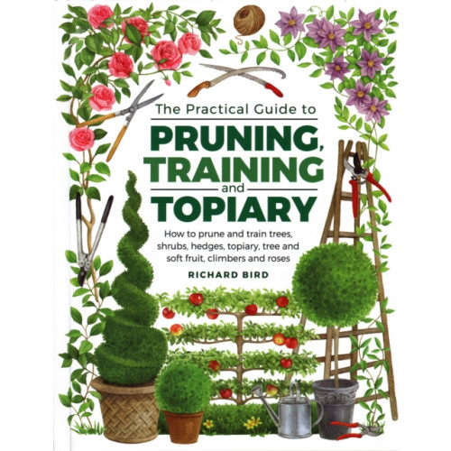 Anness publishing Practical Guide to Pruning, Training and Topiary (inbunden, eng)