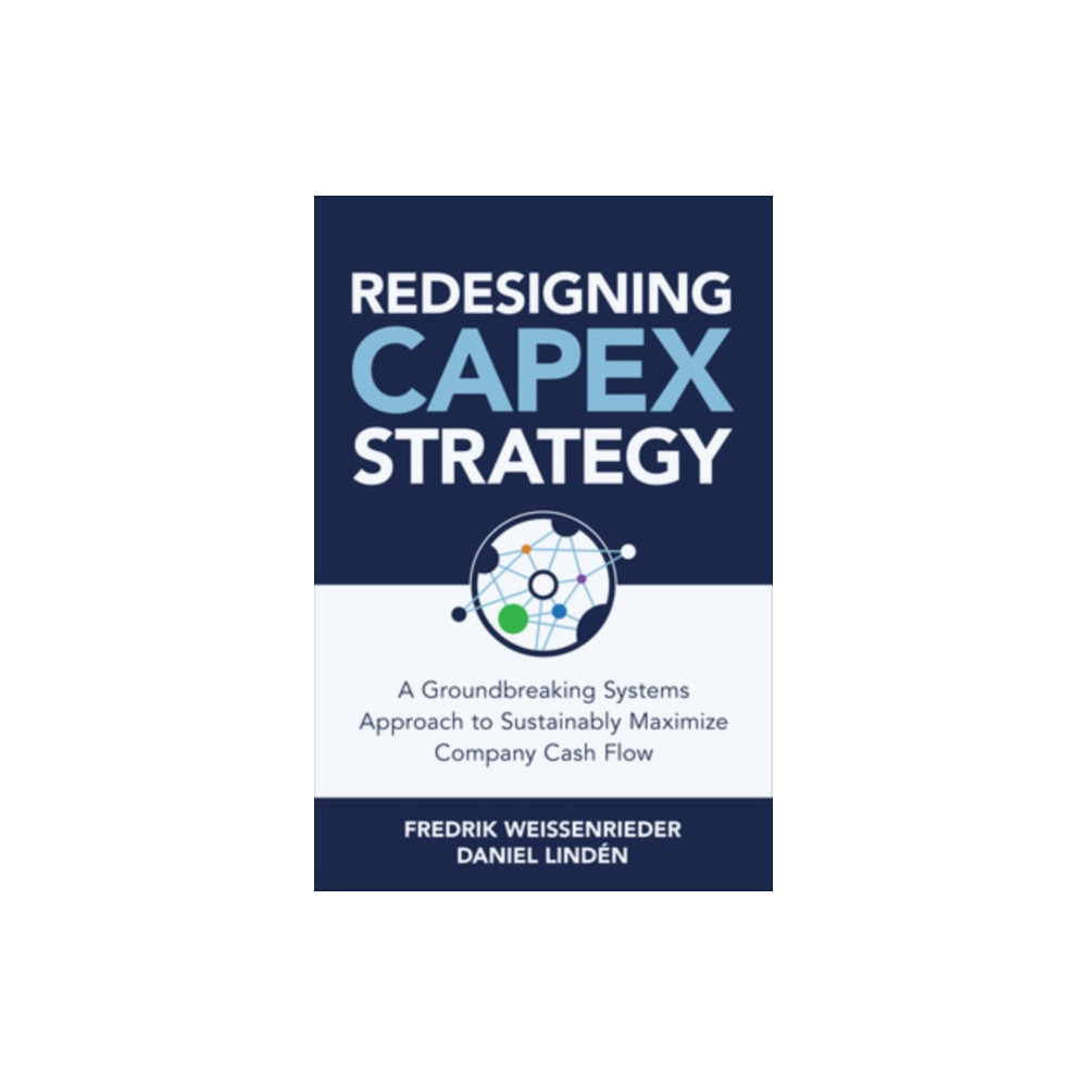 Produktbild för Redesigning CapEx Strategy: A Groundbreaking Systems Approach to Sustainably Maximize Company Cash Flow (inbunden, eng)