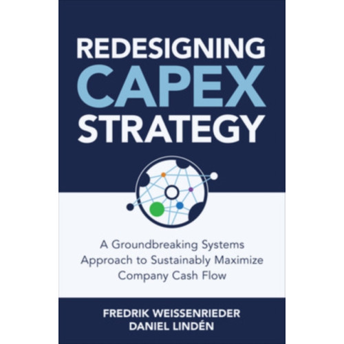 McGraw-Hill Education Redesigning CapEx Strategy: A Groundbreaking Systems Approach to Sustainably Maximize Company Cash Flow (inbunden, eng)