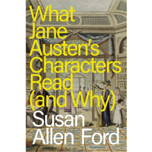 Bloomsbury Publishing PLC What Jane Austen's Characters Read (and Why) (häftad, eng)