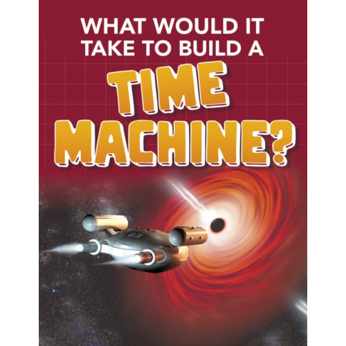 Capstone Global Library Ltd What Would it Take to Build a Time Machine? (häftad, eng)