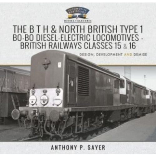 Pen & Sword Books Ltd The B T H and North British Type 1 Bo-Bo Diesel-Electric Locomotives - British Railways Classes 15 and 16 (inbunden, eng)