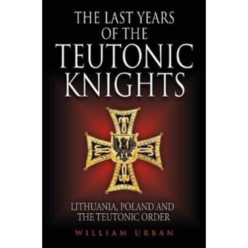 Greenhill Books The Last Years of the Teutonic Knights (inbunden, eng)