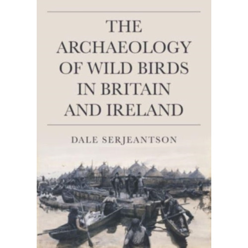 Oxbow books The Archaeology of Wild Birds in Britain and Ireland (inbunden, eng)