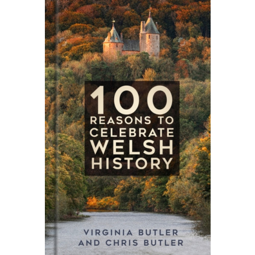 The History Press Ltd 100 Reasons to Celebrate Welsh History (inbunden, eng)