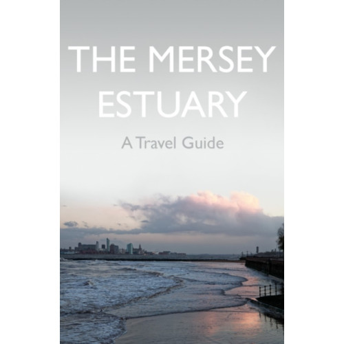 Troubador Publishing The Mersey Estuary: A Travel Guide (häftad, eng)