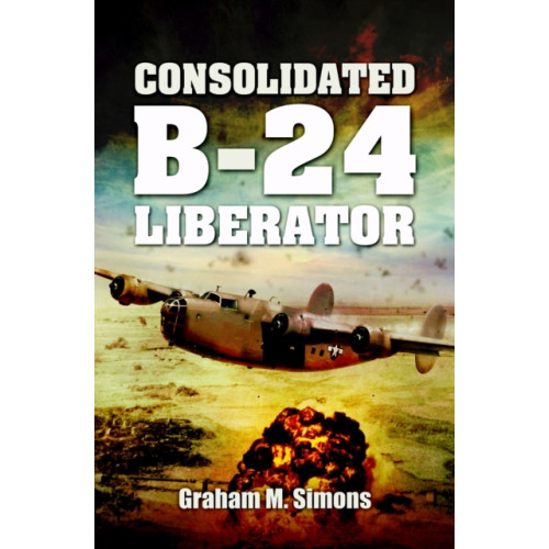 Pen & Sword Books Ltd Consolidated B-24 - Liberator (inbunden, eng)