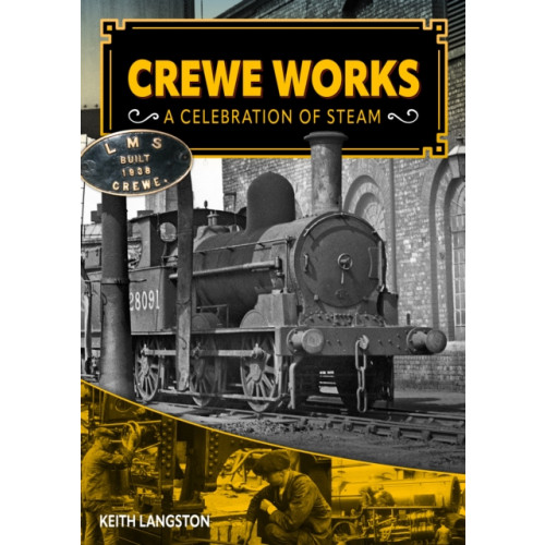 Mortons Media Group Crewe Works - A Celebration of Steam (inbunden, eng)