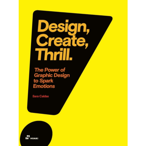 Hoaki Design, Create, Thrill: The Power of Graphic Design to Spark Emotions (häftad, eng)