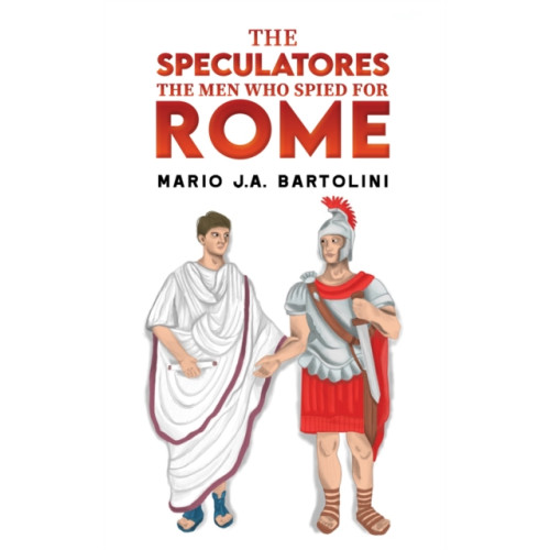 Austin Macauley Publishers LLC The Speculatores: The Men Who Spied for Rome (inbunden, eng)