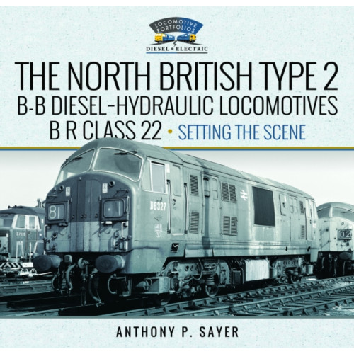 Pen & Sword Books Ltd North British Type 2 B-B Diesel-Hydraulic Locomotives, BR Class 22 - Volume 1 - Setting the Scene (inbunden, eng)