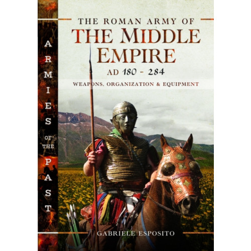 Pen & Sword Books Ltd The Roman Army of the Middle Empire, AD 180-284 (inbunden, eng)