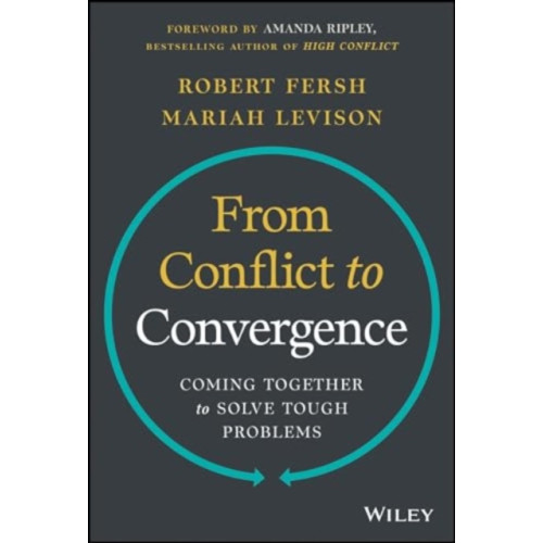 John Wiley & Sons Inc From Conflict to Convergence: Coming Together to Solve Tough Problems (inbunden, eng)