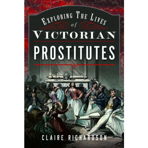 Pen & Sword Books Ltd Exploring the Lives of Victorian Prostitutes (inbunden, eng)