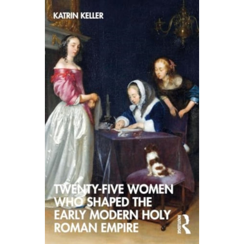 Taylor & francis ltd Twenty-Five Women Who Shaped the Early Modern Holy Roman Empire (häftad, eng)