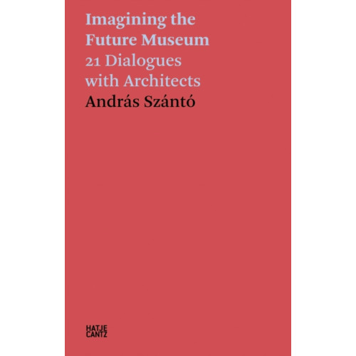 Hatje Cantz Andras Szanto: Imagining the Future Museum (häftad, eng)