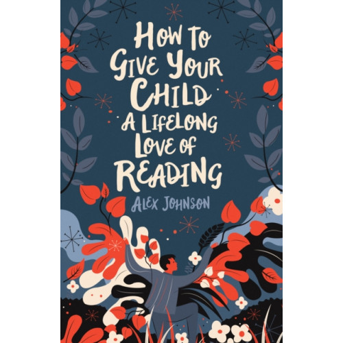 British Library Publishing How To Give Your Child A Lifelong Love Of Reading (häftad, eng)