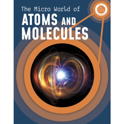 Capstone Global Library Ltd The Micro World of Atoms and Molecules (inbunden, eng)