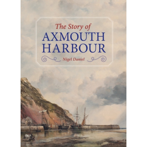 Halsgrove The Story of Axmouth Harbour (inbunden, eng)