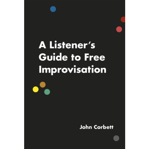 The university of chicago press A Listener's Guide to Free Improvisation (häftad, eng)