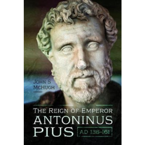 Pen & Sword Books Ltd The Reign of Emperor Antoninus Pius, AD 138-161 (inbunden, eng)