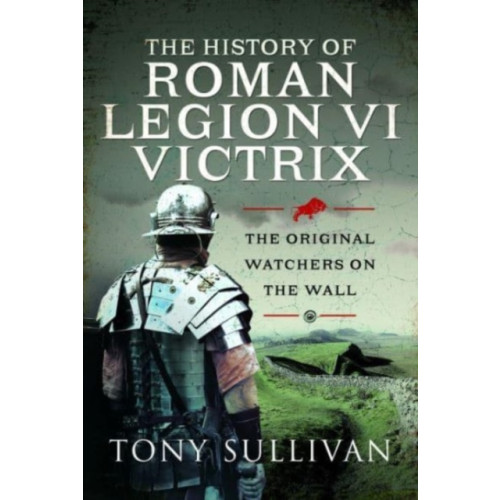 Pen & Sword Books Ltd The History of Roman Legion VI Victrix (inbunden, eng)