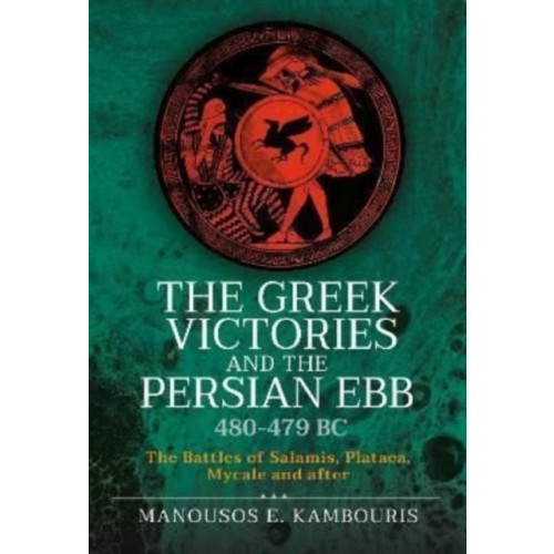 Pen & Sword Books Ltd The Greek Victories and the Persian Ebb 480-479 BC (inbunden, eng)