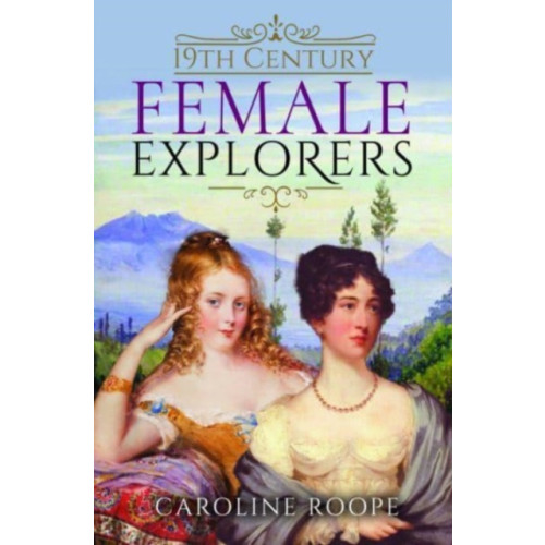 Pen & Sword Books Ltd 19th Century Female Explorers (inbunden, eng)