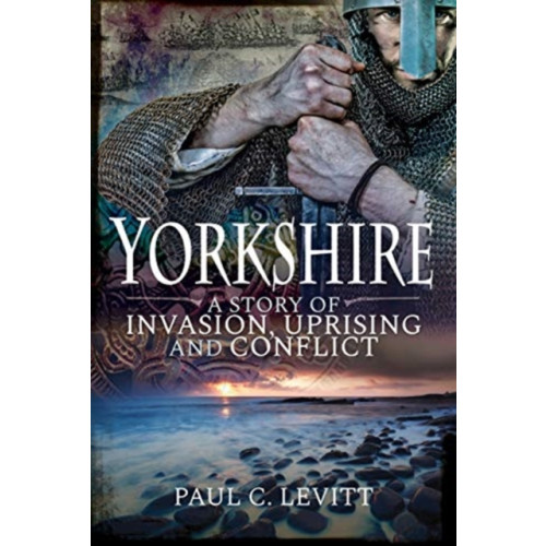 Pen & Sword Books Ltd Yorkshire: A Story of Invasion, Uprising and Conflict (häftad, eng)