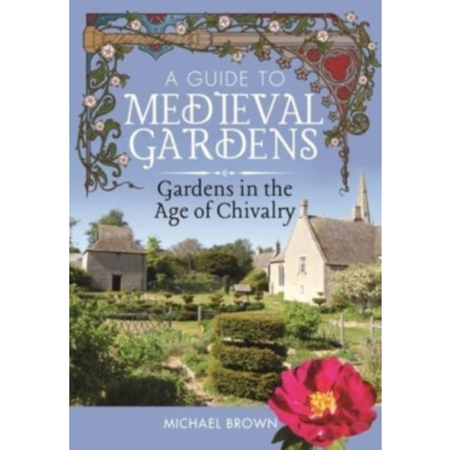 Pen & Sword Books Ltd A Guide to Medieval Gardens (inbunden, eng)
