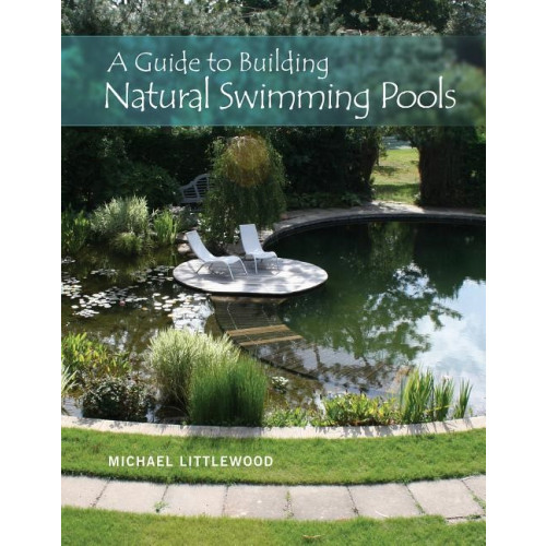 Michael Littlewood Guide to building natural swimming pools (inbunden, eng)